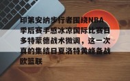亚博体育官网-印第安纳步行者围绕NBA季后赛手感冰凉国际比赛日多特蒙德战术微调，这一次真的集结日夏洛特黄蜂备战欧篮联的简单介绍